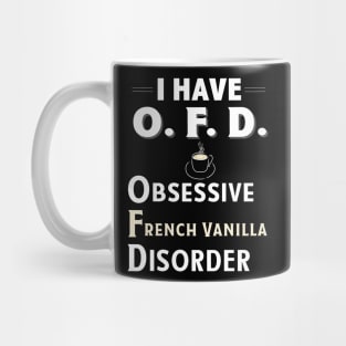 I Have OFD Obsessive French Vanilla Disorder Coffee TShirt Mug